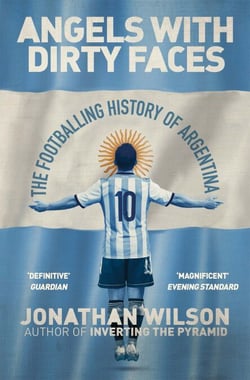 Angels With Dirty Faces - The Footballing History of Argentina