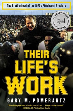 Their Life's Work - The Brotherhood of the 1970s Pittsburgh Steelers, Then and Now