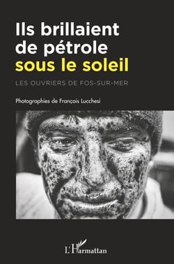 Ils brillaient de pétrole sous le soleil - Les ouvriers de Fos-sur-mer