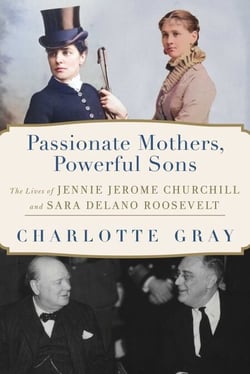 Passionate Mothers, Powerful Sons - The Lives of Jennie Jerome Churchill and Sara Delano Roosevelt