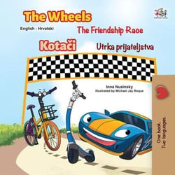 The Wheels The Friendship Race Kotaci Utrka prijateljstva - English Croatian Bilingual Collection