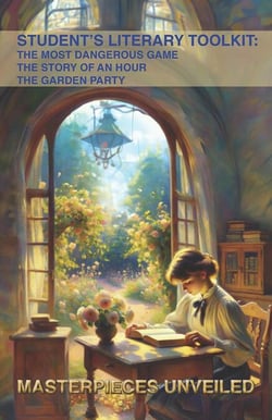 Student’s Literary Toolkit: The Most Dangerous Game, The Story of an Hour, &amp; The Garden Party - Masterpieces Unveiled