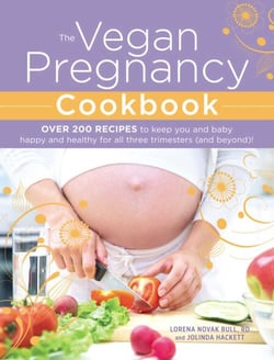 The Vegan Pregnancy Cookbook - Over 200 Recipes to Keep You and Baby Happy and Healthy for All Three Trimesters (and Beyond)!