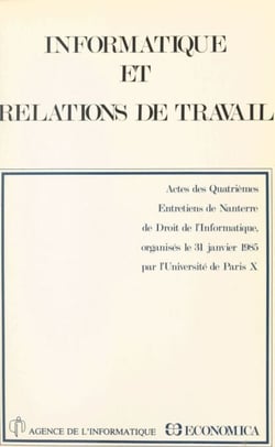 Informatique et relations de travail - Actes des quatrièmes Entretiens de Nanterre de droit de l'informatique, organisés le 31 janvier 1985 par l'Université de Paris X