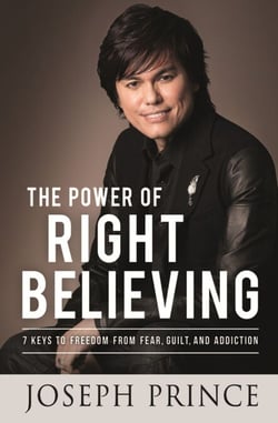 The Power of Right Believing - 7 Keys to Freedom from Fear, Guilt and Addiction