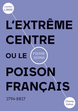 L'extrême centre ou le poison français - 1794-2019