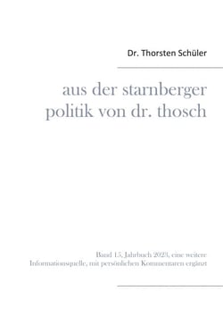 Aus der Starnberger Politik von Dr. Thosch - Band 15, Jahrbuch 2023, eine weitere Informationsquelle, mit persönlichen Kommentaren ergänzt