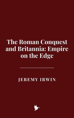 The Roman Conquest and Britannia: Empire on the Edge