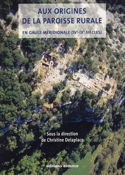 Aux origines de la paroisse rurale - en Gaule méridionale (IVe - IXe siècles)