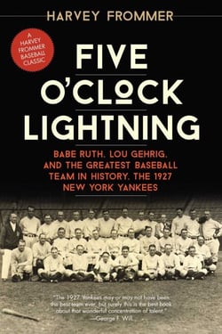 Five O'Clock Lightning - Babe Ruth, Lou Gehrig, and the Greatest Baseball Team in History, the 1927 New York Yankees