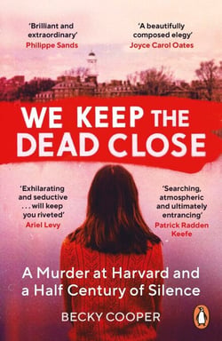 We Keep the Dead Close - A Murder at Harvard and a Half Century of Silence