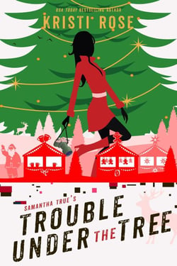 Samantha True's Trouble Under The Tree: A Christmas Mystery - A Samantha True Mystery, #7