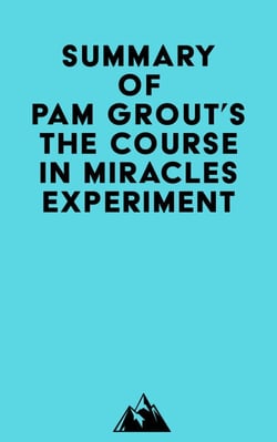 Summary of Pam Grout's The Course in Miracles Experiment
