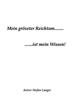 Mein grösster Reichtum.......ist mein Wissen! - Mein grösster Reichtum.......ist mein Wissen!