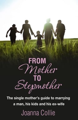 From Mother To Stepmother - The single mother's guide to marrying a man, his kids and his ex-wife