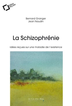La Schizophrenie - Idées reçues sur une maladie de l'existence