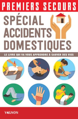 Premiers secours - Spécial accidents domestiques - Le livre qui va vous apprendre à sauver des vies
