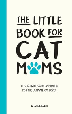 The Little Book for Cat Mums - Tips, Activities and Inspiration for the Ultimate Cat Lover