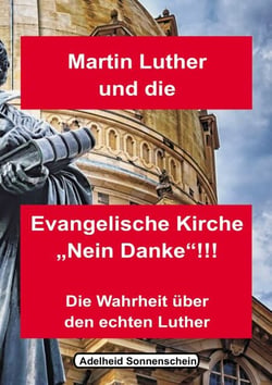 Martin Luther und die Evangelische Kirche "Nein danke!!!" - Die Wahrheit über den echten Luther