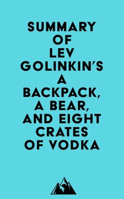 Summary of Lev Golinkin's A Backpack, a Bear, and Eight Crates of Vodka