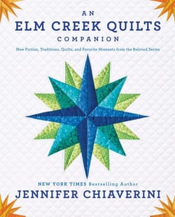 An Elm Creek Quilts Companion - New Fiction, Traditions, Quilts, and Favorite Moments from the Beloved Series