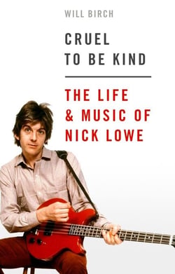 Cruel To Be Kind - The Life and Music of Nick Lowe