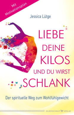 Liebe deine Kilos und du wirst schlank - Der spirituelle Weg zum Wohlfühlgewicht
