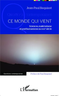 Ce monde qui vient - Sciences, matérialisme et posthumanisme au XXIe siècle
