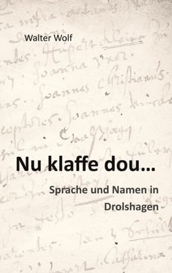 Nu klaffe dou - Sprache und Namen in Drolshagen - Zur Systematik des Dräulzer Platts und Historische Familien- und Beinamen in Drolshagen
