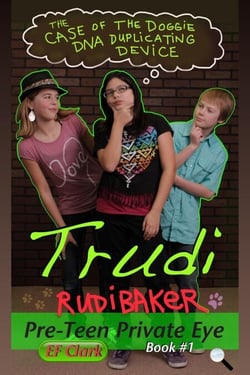 The Case of the Doggie DNA Duplicating Device - Trudi Rudibaker, Pre-Teen Private Eye, #1
