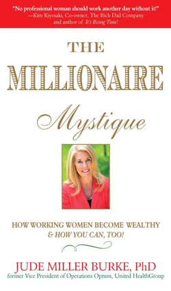 Millionaire Mystique - How Working Women Become Wealthy - And How You Can, Too!
