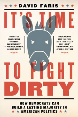 It's Time to Fight Dirty - How Democrats Can Build a Lasting Majority in American Politics