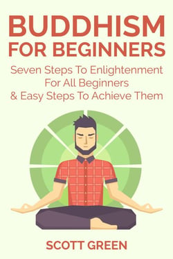 Buddhism For Beginners : Seven Steps To Enlightenment For All Beginners &amp; Easy Steps To Achieve Them - The Blokehead Success Series