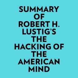 Summary of Robert H. Lustig's The Hacking Of The American Mind