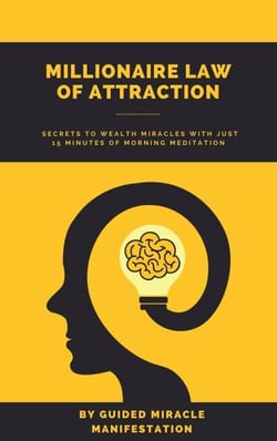Millionaire Law of Attraction How Real Estate Agents, Entrepreneurs, Writers, Salespeople &amp; Network Marketers can Unlock The Secrets to Wealth Miracles with Just 15 Minutes of Morning Meditation