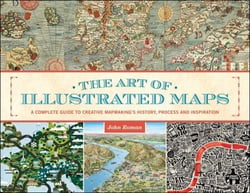 The Art of Illustrated Maps - A Complete Guide to Creative Mapmaking's History, Process and Inspiration