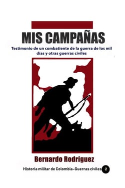 Mis Campañas Testimonio de un combatiente de la guerra de los mil días y otras guerras civiles - Historia de Colombia, #24