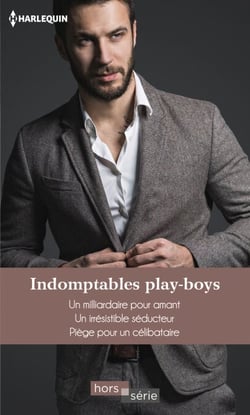 Indomptables play-boys - Un milliardaire pour amant - Un irrésistible séducteur - Piège pour un célibataire