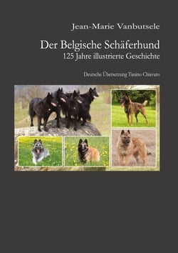 Der Belgische Schäferhund - 125 Jahre illustrierte Geschichte. Übersetzt ins Deutsche von Tanino G. Chiavaro