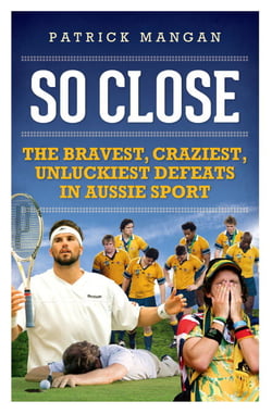 So Close - Bravest, craziest, unluckiest defeats in Aussie sport