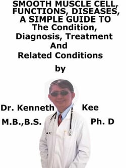 Smooth Muscles, Functions, Diseases,  A  Simple  Guide  To  The Condition, Diagnosis, Treatment  And  Related Conditions