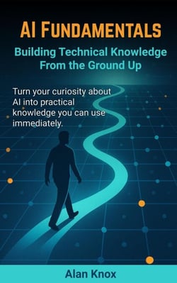 AI Fundamentals: Building Technical Knowledge From the Ground Up - Building Technical Knowledge from the Ground Up, #1