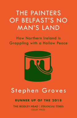 The Painters of Belfast’s No Man’s Land - How Northern Ireland is Grappling with a Hollow Peace