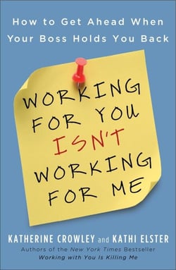 Working for You Isn't Working for Me - How to Get Ahead When Your Boss Holds You Back