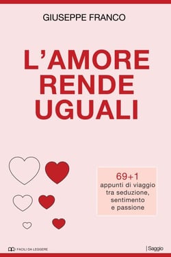 L'amore rende uguali. 69+1 appunti di viaggio tra seduzione, sentimento e passione - I Facili da Leggere, #5