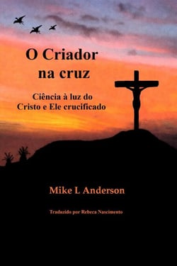 O Criador na cruz:  Ciência à luz do Cristo e Ele crucificado