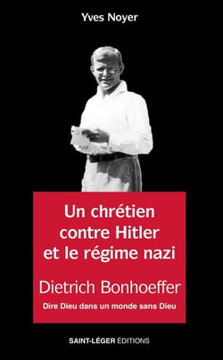 Un chrétien contre Hitler et le régime nazi - Dietrich Bonhoeffer - Dire Dieu dans un monde sans Dieu
