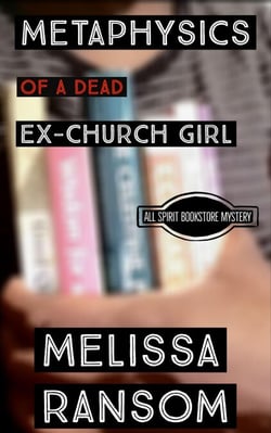 Metaphysics of a Dead Ex-Church Girl - All Spirit Bookstore Mystery, #1