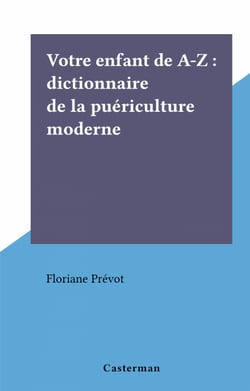 Votre enfant de A-Z : dictionnaire de la puériculture moderne
