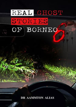 Real Ghost Stories of Borneo 6 - Real Ghost Stories of Borneo, #6